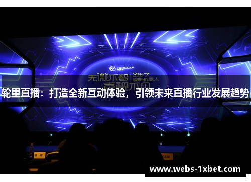 轮里直播：打造全新互动体验，引领未来直播行业发展趋势
